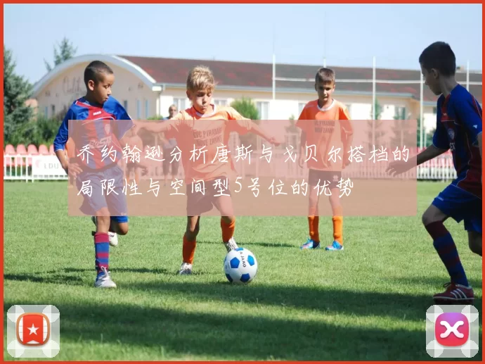 乔约翰逊分析唐斯与戈贝尔搭档的局限性与空间型5号位的优势