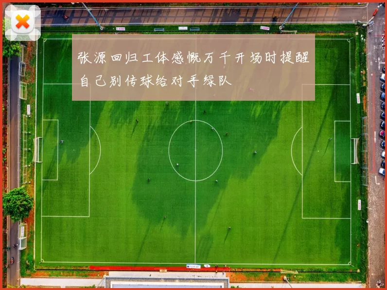 张源回归工体感慨万千开场时提醒自己别传球给对手绿队